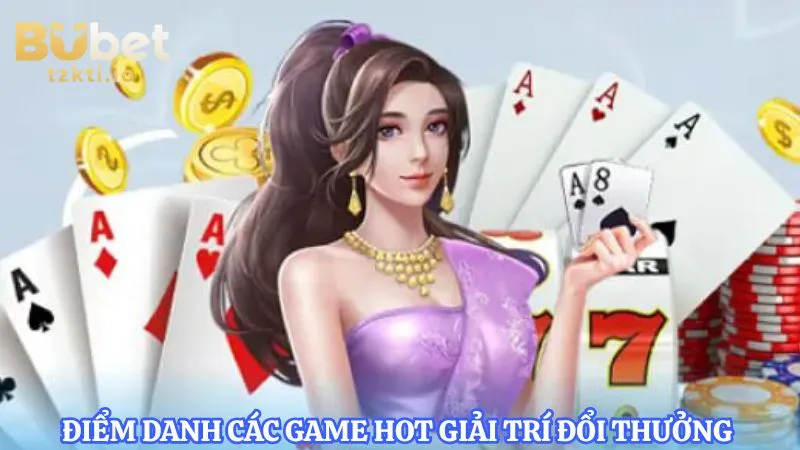 diem-danh-cac-game-hot-giai-tri-doi-thuong